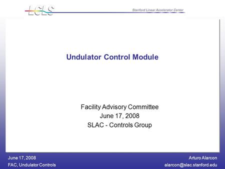 Arturo Alarcon FAC, Undulator June 17, 2008 Undulator Control Module Facility Advisory Committee June 17, 2008 SLAC -