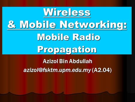 Wireless & Mobile Networking: Mobile Radio Propagation Azizol Bin Abdullah (A2.04)