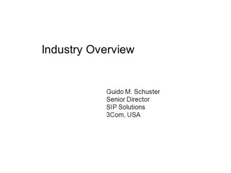 Industry Overview Guido M. Schuster Senior Director SIP Solutions 3Com, USA.