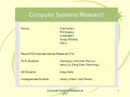 Computer Systems Research at UNT 1 Computer Systems Research Faculty:Krishna Kavi Phil Sweany Hubert Bahr Saraju Mohanty Hao Li Recent PhD Graduate:Mehran.