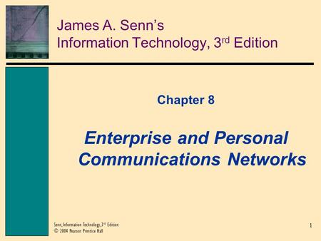 1 Senn, Information Technology, 3 rd Edition © 2004 Pearson Prentice Hall James A. Senn’s Information Technology, 3 rd Edition Chapter 8 Enterprise and.