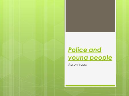 Police and young people Aaron Isaac. Police and Young People  Legislation introduced such as the (powers and Responsibilities) Act 2002, was introduced,