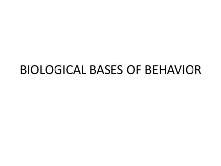 BIOLOGICAL BASES OF BEHAVIOR Questions What does Biology have to do with Psychology? How does the brain produce behavior?