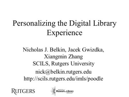 Personalizing the Digital Library Experience Nicholas J. Belkin, Jacek Gwizdka, Xiangmin Zhang SCILS, Rutgers University
