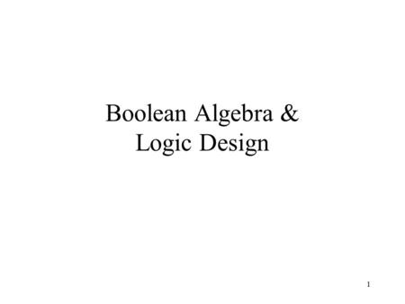 1 Boolean Algebra & Logic Design. 2 Developed by George Boole in the 1850s Mathematical theory of logic. Shannon was the first to use Boolean Algebra.