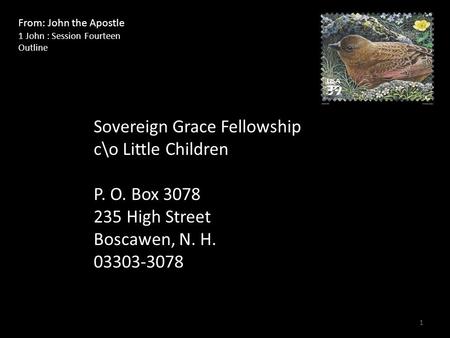 From: John the Apostle 1 John : Session Fourteen Outline Sovereign Grace Fellowship c\o Little Children P. O. Box 3078 235 High Street Boscawen, N. H.