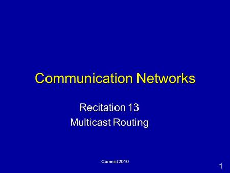 1 Comnet 2010 Communication Networks Recitation 13 Multicast Routing.