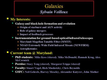 Galaxies Sylvain Veilleux  My Interests: Galaxy and black hole formation and evolution  Origin of starburst and AGN activity  Role of galaxy mergers.