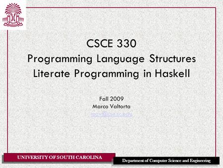 UNIVERSITY OF SOUTH CAROLINA Department of Computer Science and Engineering CSCE 330 Programming Language Structures Literate Programming in Haskell Fall.