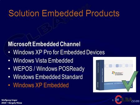 Wolfgang Unger 2010 – Gergely Rózsa Microsoft Embedded Channel Windows XP Pro for Embedded Devices Windows Vista Embedded WEPOS / Windows POSReady Windows.
