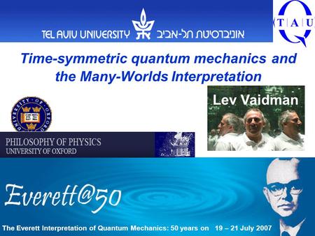 The Everett Interpretation of Quantum Mechanics: 50 years on 19 – 21 July 2007 Time-symmetric quantum mechanics and the Many-Worlds Interpretation Lev.
