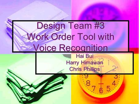 Design Team #3 Work Order Tool with Voice Recognition Hai Bui Harry Himawan Chris Phillips.