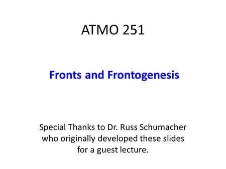 ATMO 251 Special Thanks to Dr. Russ Schumacher who originally developed these slides for a guest lecture. Fronts and Frontogenesis.