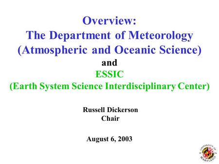 Overview: The Department of Meteorology (Atmospheric and Oceanic Science) and ESSIC (Earth System Science Interdisciplinary Center) Russell Dickerson Chair.