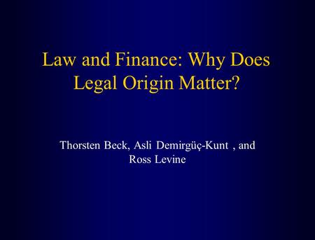Law and Finance: Why Does Legal Origin Matter? Thorsten Beck, Asli Demirgüç-Kunt, and Ross Levine.