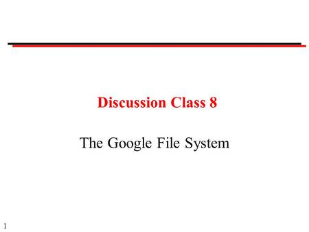 1 Discussion Class 8 The Google File System. 2 Discussion Classes Format: Question Ask a member of the class to answer. Provide opportunity for others.