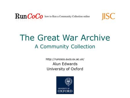 The Great War Archive A Community Collection Alun Edwards University of Oxford