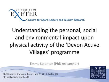 Understanding the personal, social and environmental impact upon physical activity of the ‘Devon Active Villages’ programme Emma Solomon (PhD researcher)