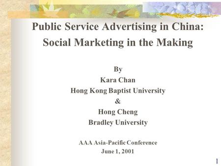 1 Public Service Advertising in China: Social Marketing in the Making By Kara Chan Hong Kong Baptist University & Hong Cheng Bradley University AAA Asia-Pacific.