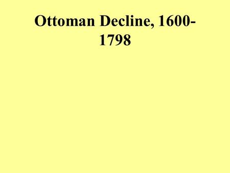 Ottoman Decline, 1600- 1798. I.Introduction  Retreat.
