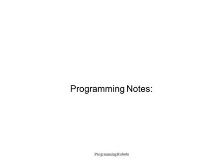 Programming Robots Programming Notes:. Programming Robots Programming a Timed Event Suppose we want a behaviour like the default behaviour to go on but.