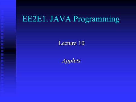 EE2E1. JAVA Programming Lecture 10 Applets. Contents Introduction Introduction Web-servers and clients Web-servers and clients A simple example “Hello.