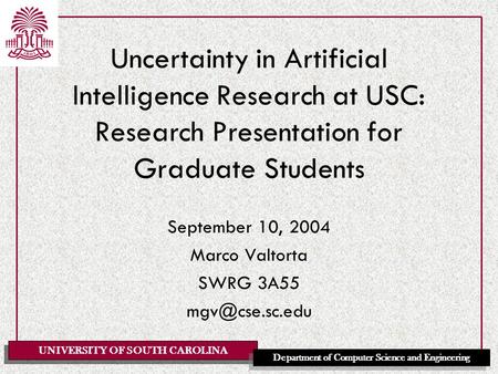UNIVERSITY OF SOUTH CAROLINA Department of Computer Science and Engineering Uncertainty in Artificial Intelligence Research at USC: Research Presentation.
