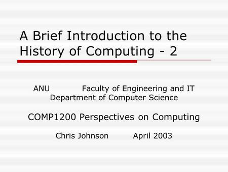 A Brief Introduction to the History of Computing - 2 ANU Faculty of Engineering and IT Department of Computer Science COMP1200 Perspectives on Computing.