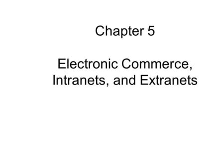 Chapter 5 Electronic Commerce, Intranets, and Extranets.