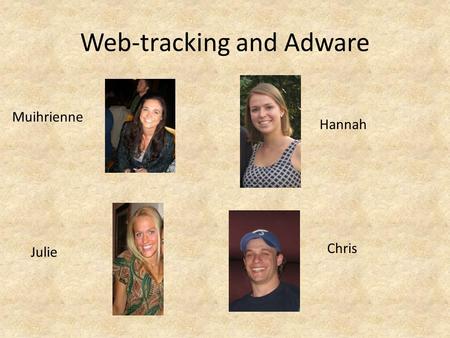 Web-tracking and Adware Hannah Muihrienne Julie Chris.