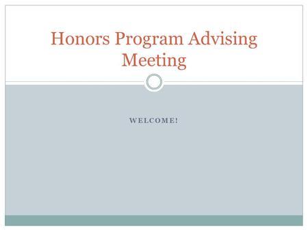 WELCOME! Honors Program Advising Meeting. ADMISSIONS POLICY GRADUATING WITH HONORS THEOLOGY TRACK Policy Changes and Reminders.