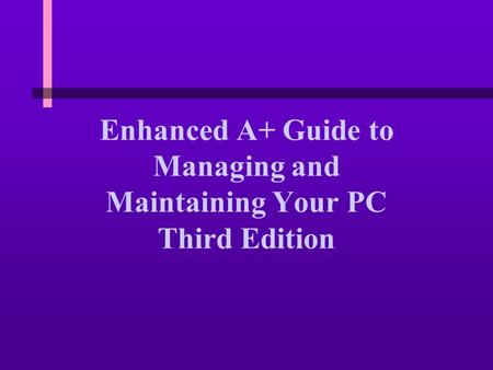 Enhanced A+ Guide to Managing and Maintaining Your PC Third Edition.