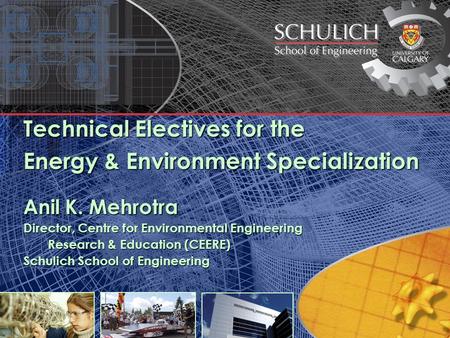 Technical Electives for the Energy & Environment Specialization Anil K. Mehrotra Director, Centre for Environmental Engineering Research & Education (CEERE)