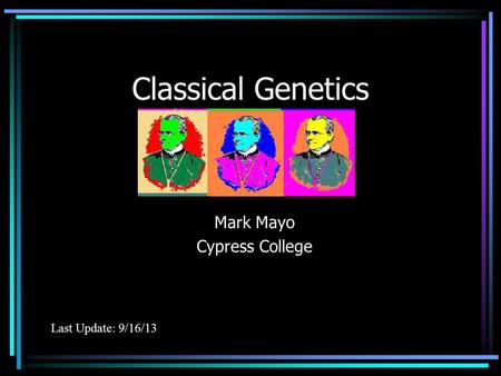 Classical Genetics Mark Mayo Cypress College Last Update: 9/16/13.