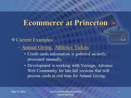 May 10, 2001An Overview of the Princeton University Web 1 Ecommerce at Princeton  Current Examples: –Annual Giving, Athletics TicketsAnnual GivingAthletics.