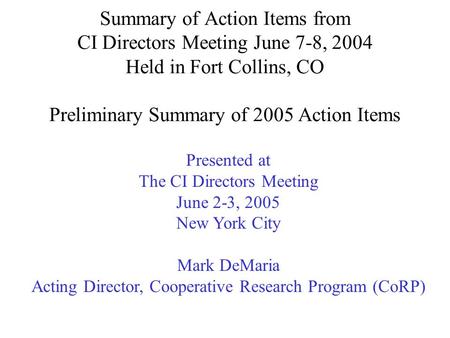 Summary of Action Items from CI Directors Meeting June 7-8, 2004 Held in Fort Collins, CO Preliminary Summary of 2005 Action Items Presented at The CI.