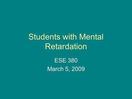 Students with Mental Retardation ESE 380 March 5, 2009.