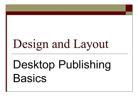 Design and Layout Desktop Publishing Basics. Basics  Content dictates design.  The designer should have a plan for the final product.  Sketch a plan.