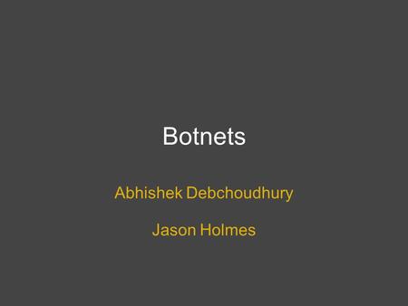 Botnets Abhishek Debchoudhury Jason Holmes. What is a botnet? A network of computers running software that runs autonomously. In a security context we.