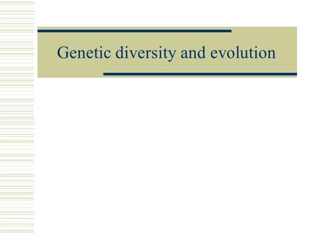 Genetic diversity and evolution. Content Summary of previous class H.W equilibrium Effect of selection Genetic Variance Drift, mutations and migration.
