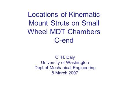 Locations of Kinematic Mount Struts on Small Wheel MDT Chambers C-end C. H. Daly University of Washington Dept.of Mechanical Engineering 8 March 2007.