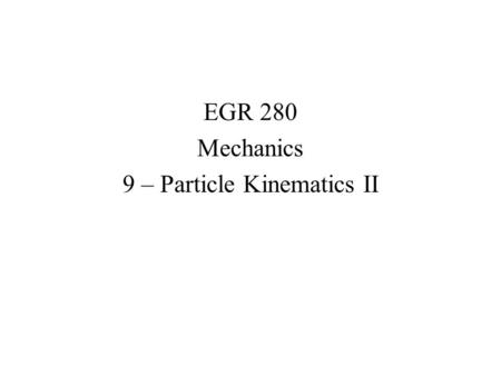 EGR 280 Mechanics 9 – Particle Kinematics II. Curvilinear motion of particles Let the vector from the origin of a fixed coordinate system to the particle.