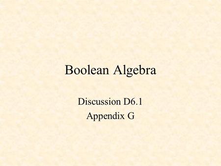 Boolean Algebra Discussion D6.1 Appendix G. Boolean Algebra and Logic Equations George Boole - 1854 Boolean Algebra Theorems Venn Diagrams.