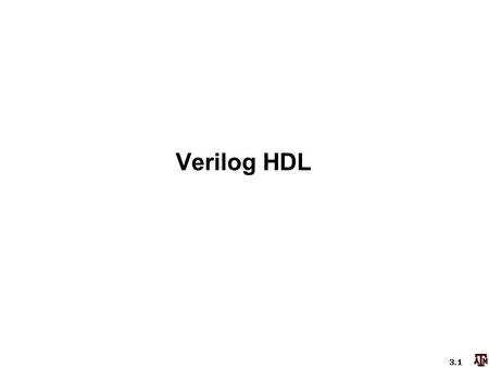 ECEN 475 3.1 ECEN475 Introduction to VLSI System Design Verilog HDL.