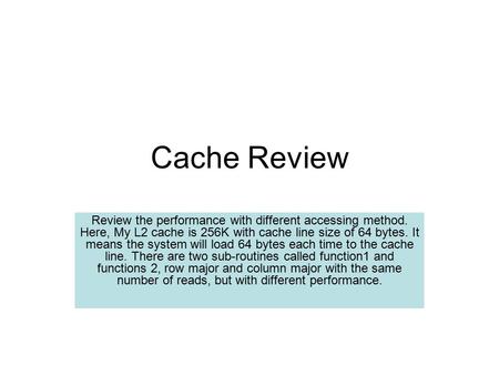 Cache Review Review the performance with different accessing method. Here, My L2 cache is 256K with cache line size of 64 bytes. It means the system will.