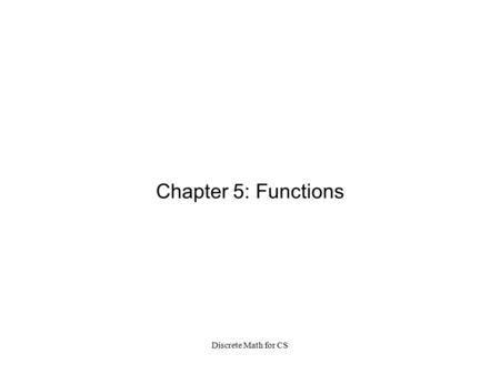Discrete Math for CS Chapter 5: Functions. Discrete Math for CS New Relation Operations: Given R, a relation on A x B, we define the inverse relation,