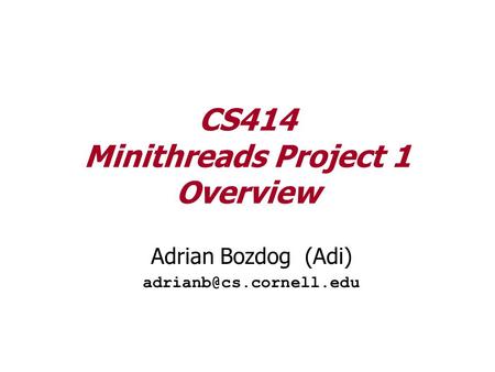 CS414 Minithreads Project 1 Overview Adrian Bozdog (Adi)
