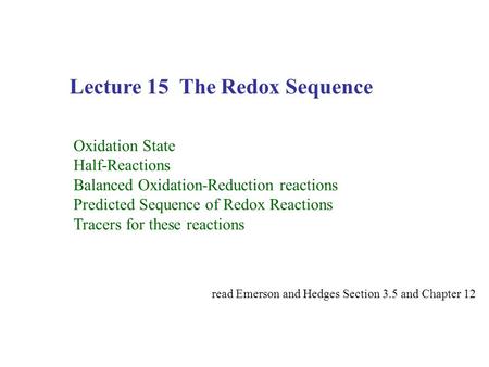 Lecture 15 The Redox Sequence Oxidation State Half-Reactions Balanced Oxidation-Reduction reactions Predicted Sequence of Redox Reactions Tracers for these.