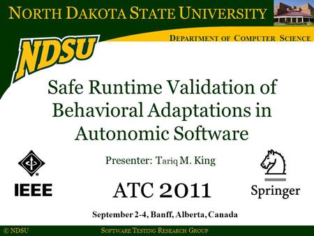 N ORTH D AKOTA S TATE U NIVERSITY D EPARTMENT OF C OMPUTER S CIENCE © NDSU S OFTWARE T ESTING R ESEARCH G ROUP Safe Runtime Validation of Behavioral Adaptations.