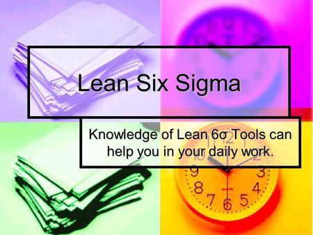Lean Six Sigma Knowledge of Lean 6σ Tools can help you in your daily work.